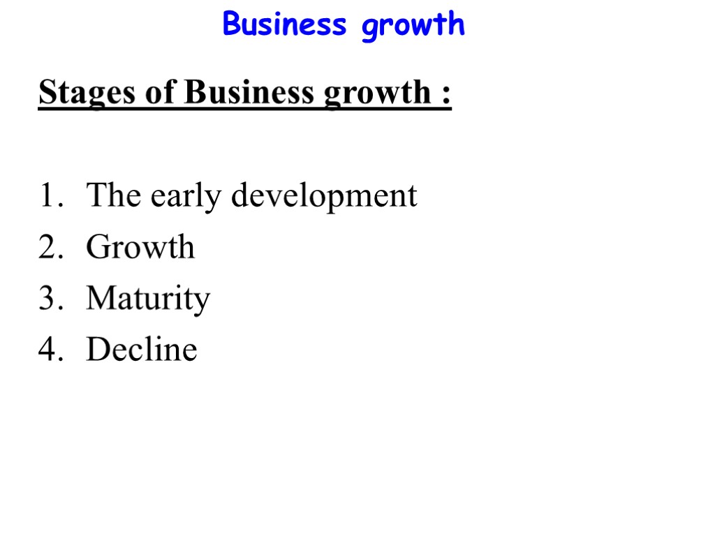 Business growth Stages of Business growth : The early development Growth Maturity Decline